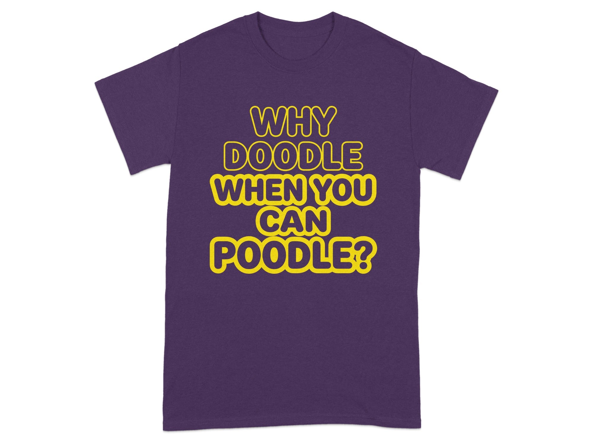 Purple t-shirt with yellow text reading "Why Doodle When You Can Poodle?"