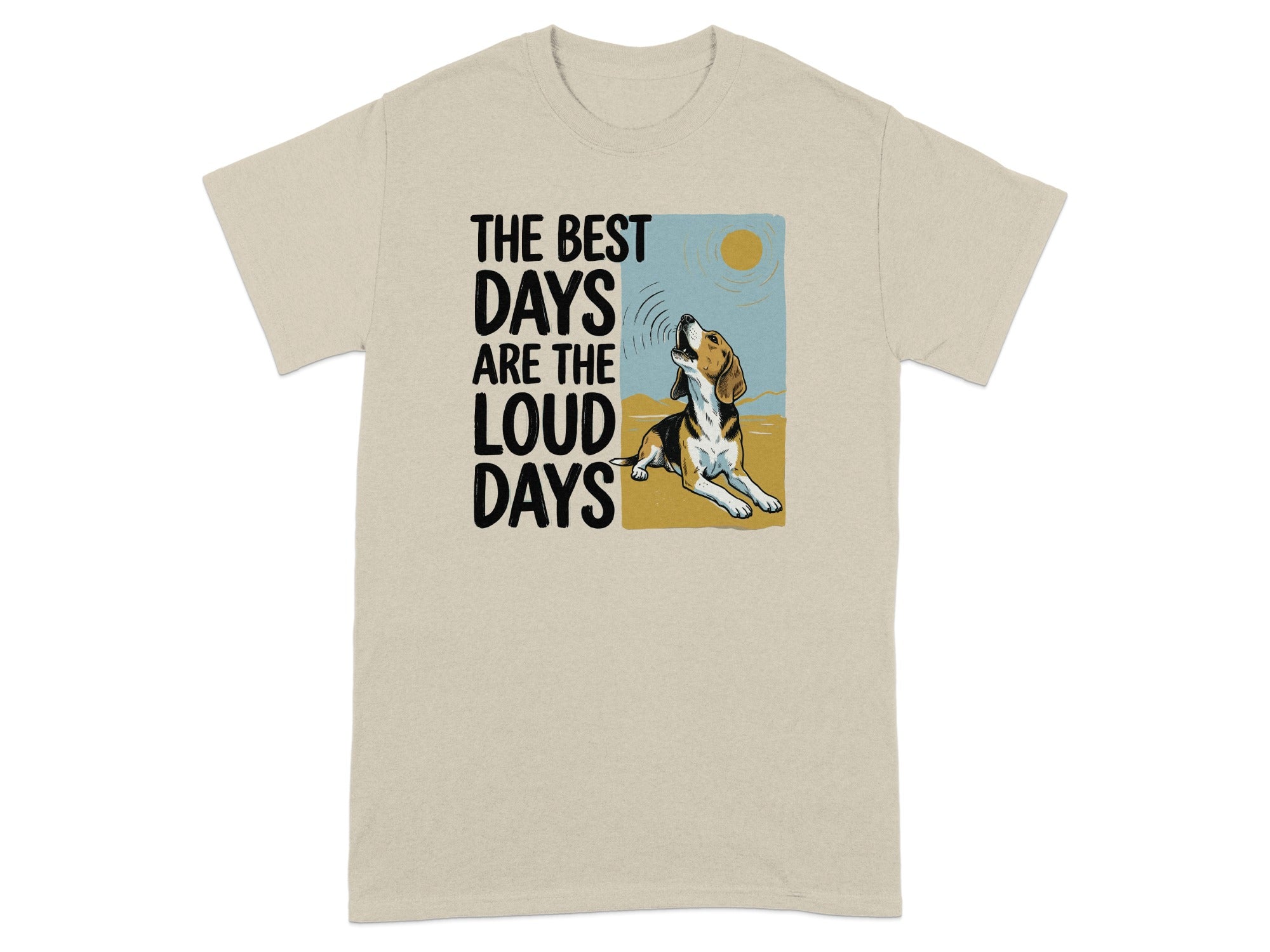 Beagle dog howling on a tan t-shirt with text: THE BEST DAYS ARE THE LOUD DAYS.