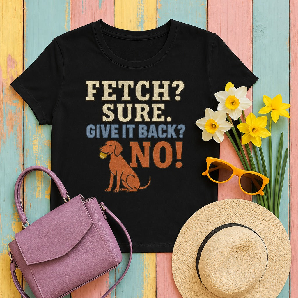 Fetch? Sure. Give It Back? No! - Funny Vizsla T-shirt in Black