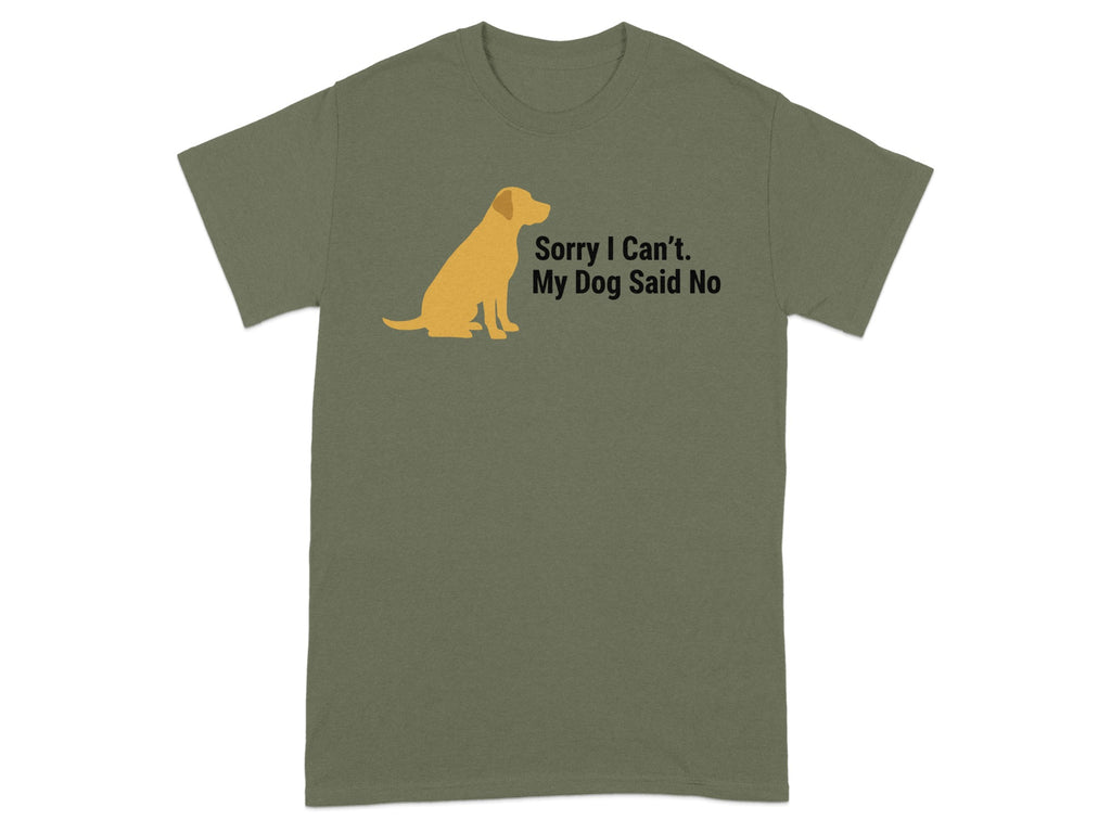 Sorry I Can't My Dog Said No T-shirt