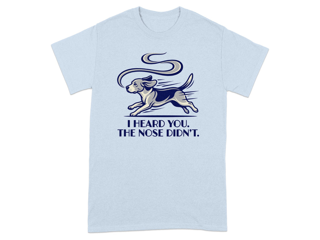 Light blue t-shirt with a dog running and text "I HEARD YOU. THE NOSE DIDN'T."