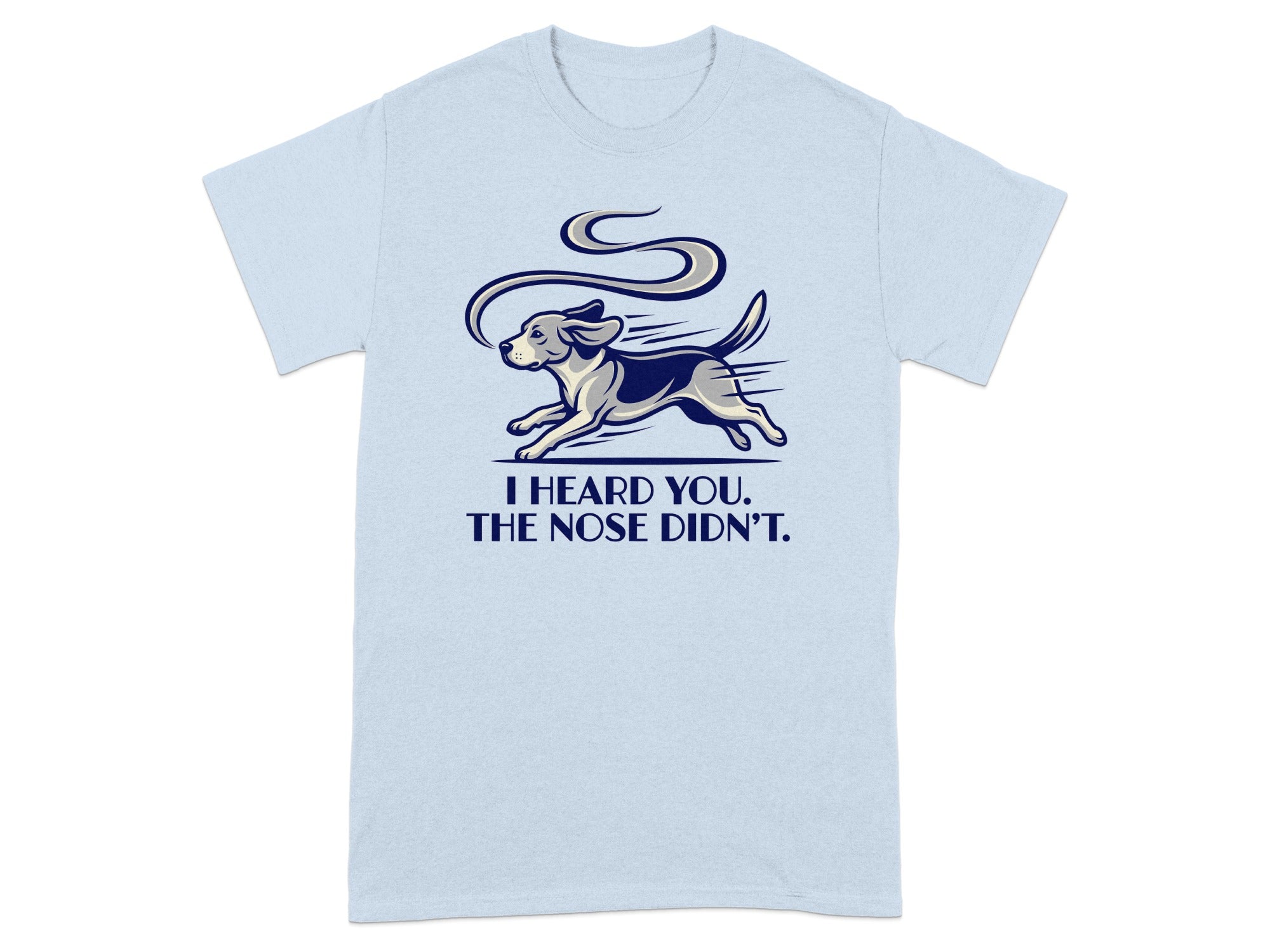 Light blue t-shirt with a dog running and text "I HEARD YOU. THE NOSE DIDN'T."