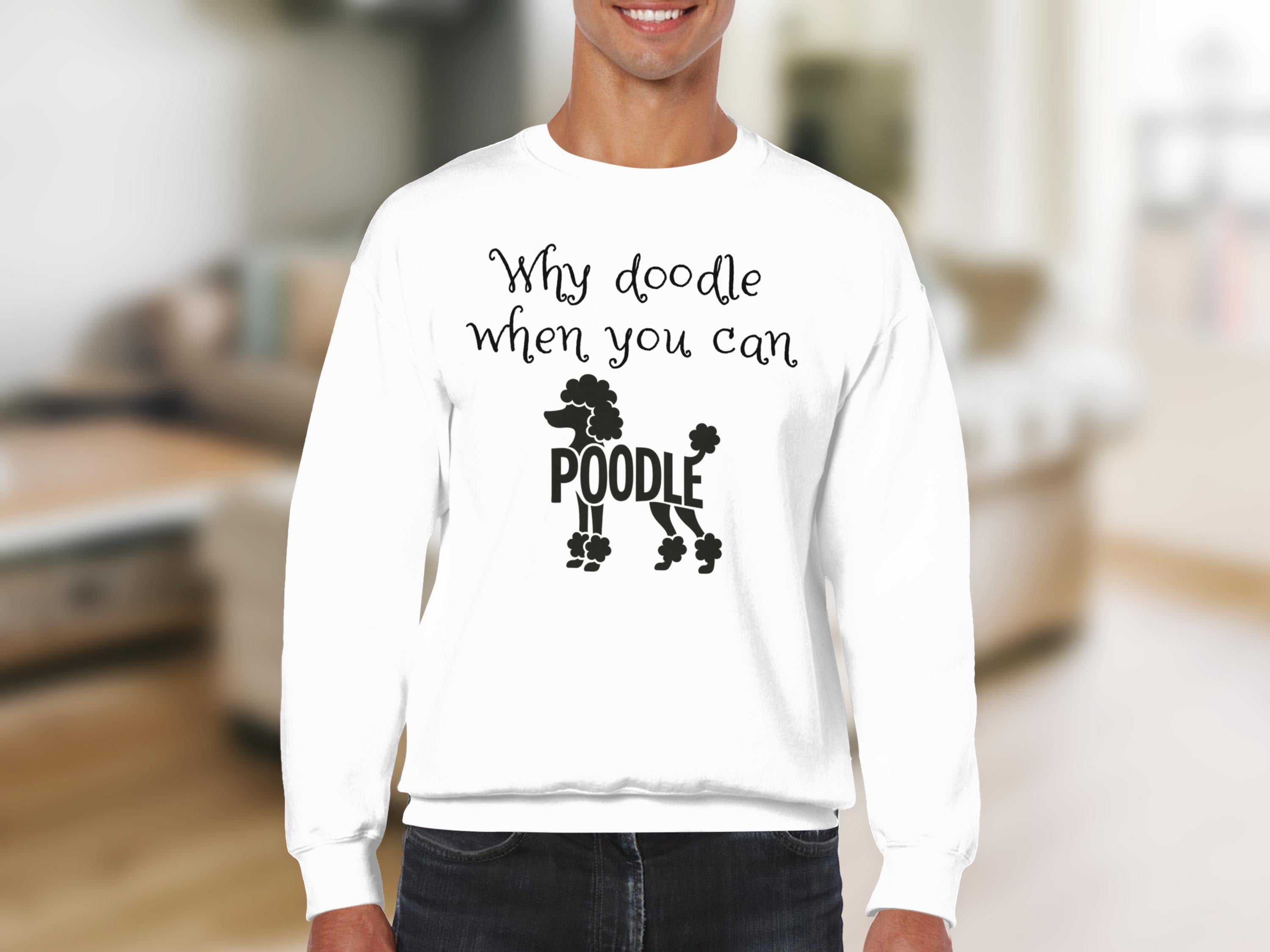 White sweatshirt with black poodle graphic and text "Why doodle when you can poodle".