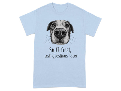 Sniff first ask questions later Dog T-shirt