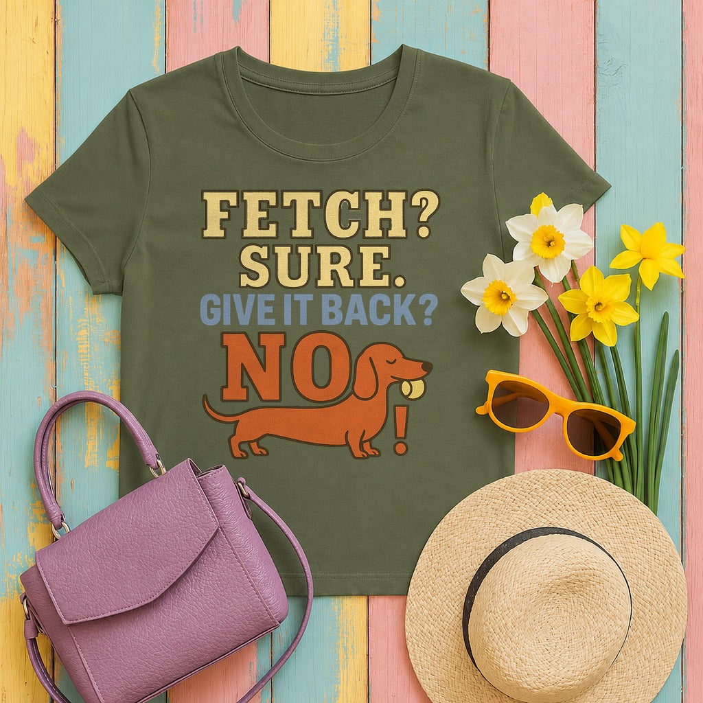 Fetch? Sure. Give It Back? No! - Funny Dachshund T-shirt in Military Green