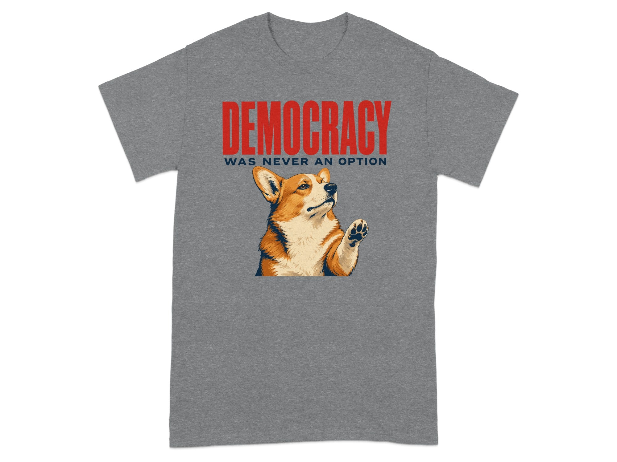 Grey t-shirt with a corgi raising its paw and "DEMOCRACY WAS NEVER AN OPTION" text.