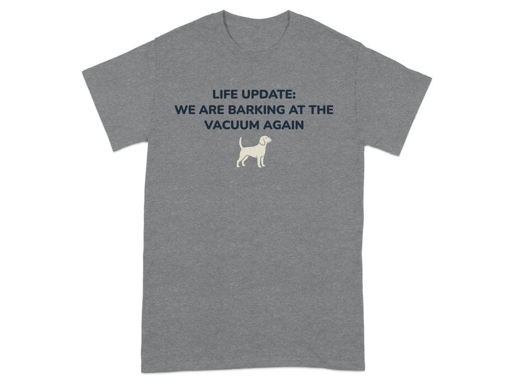 Gray t-shirt with "LIFE UPDATE: WE ARE BARKING AT THE VACUUM AGAIN" and dog graphic.