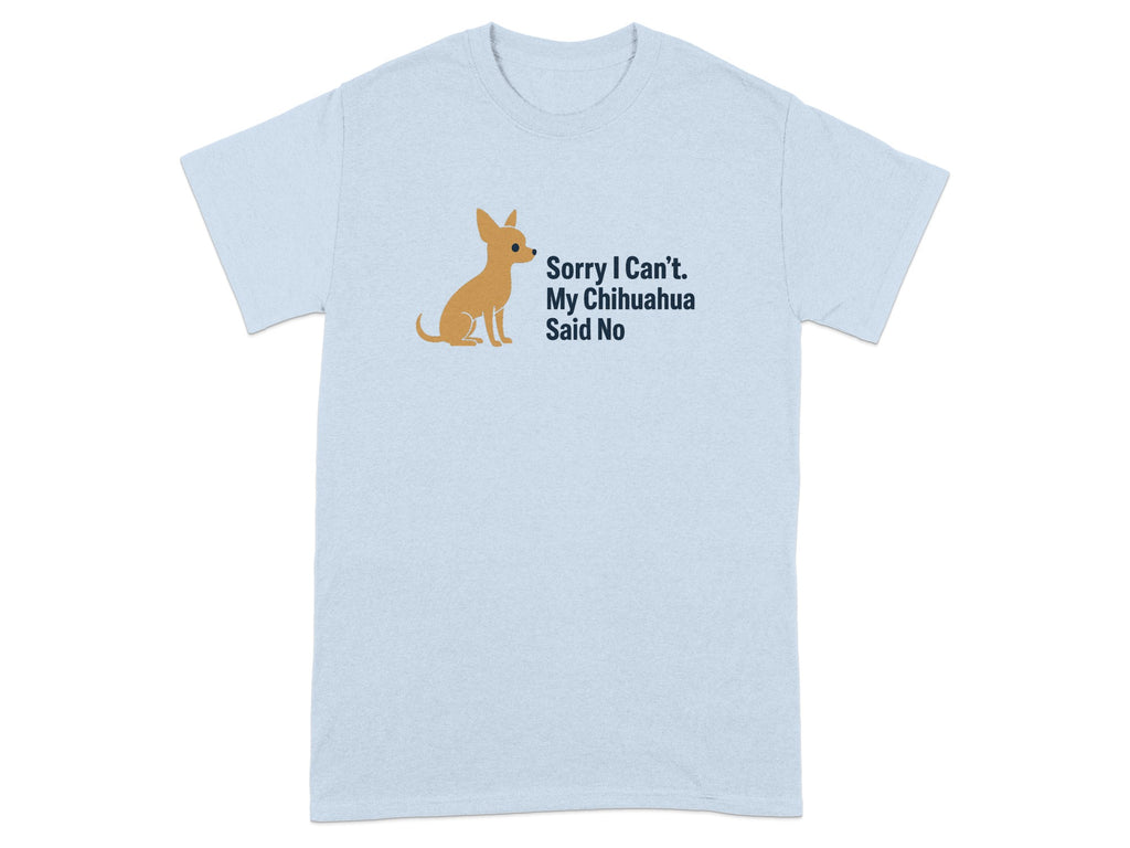 Light blue t-shirt with illustration saying "Sorry I Can't. My Chihuahua Said No".