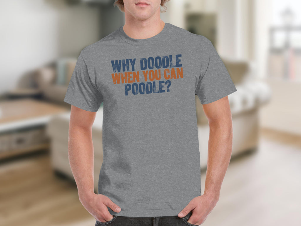 Grey t-shirt with orange and blue text "Why Doodle When You Can Poodle?".