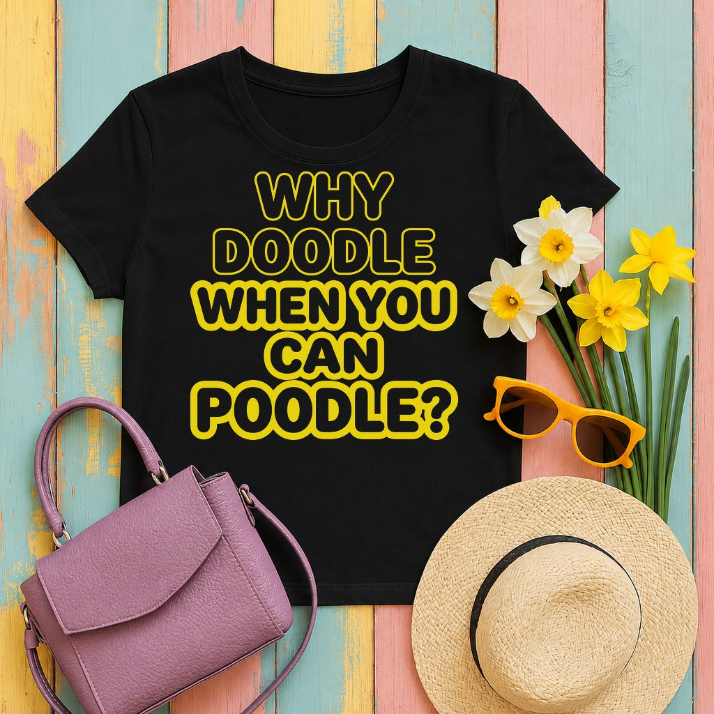 Why Doodle? Humorous Poodle Lover t-shirt