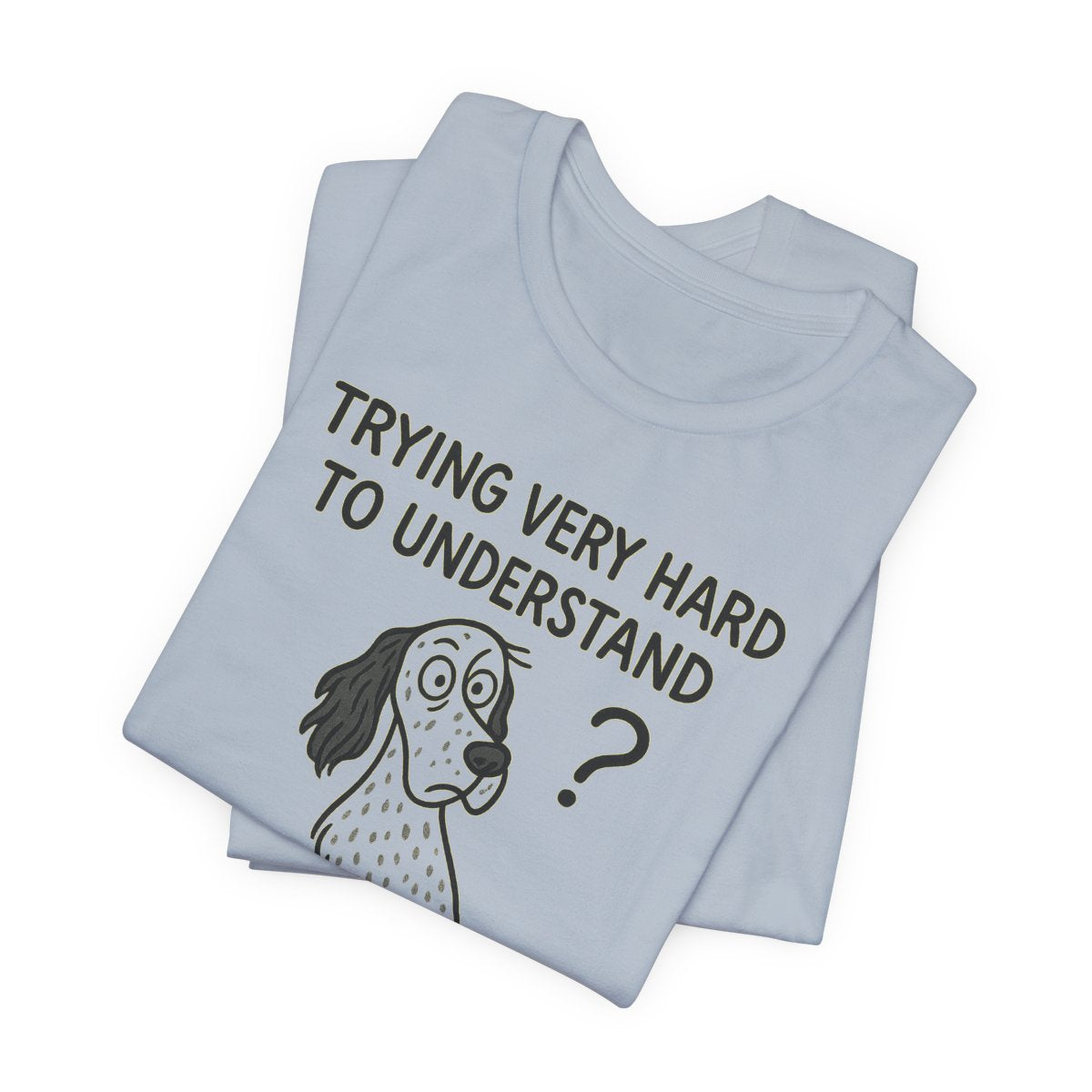 English Setter Trying Very Hard to Understand Tee