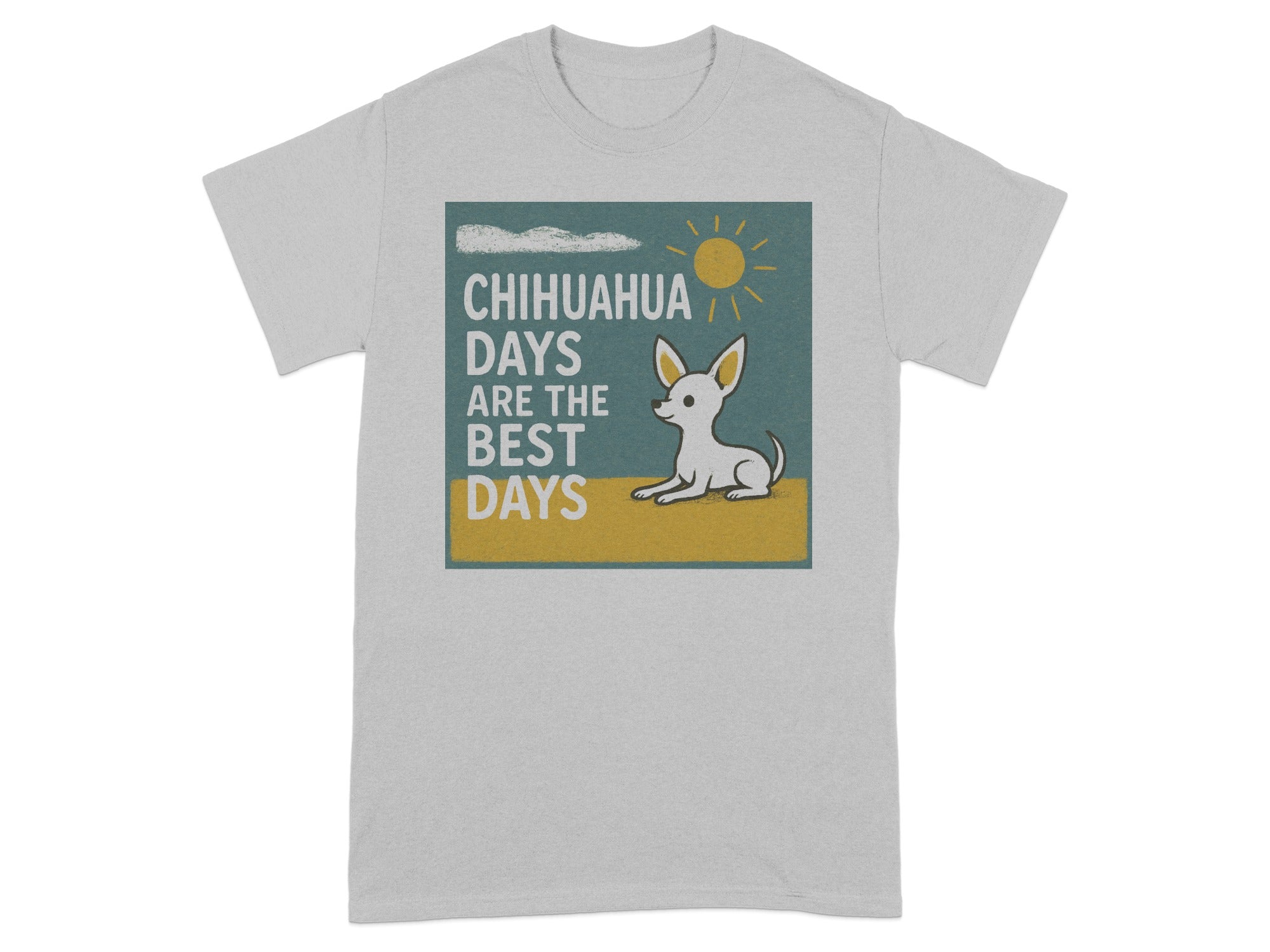 Light gray t-shirt with graphic of a chihuahua and text "Chihuahua days are the best days."