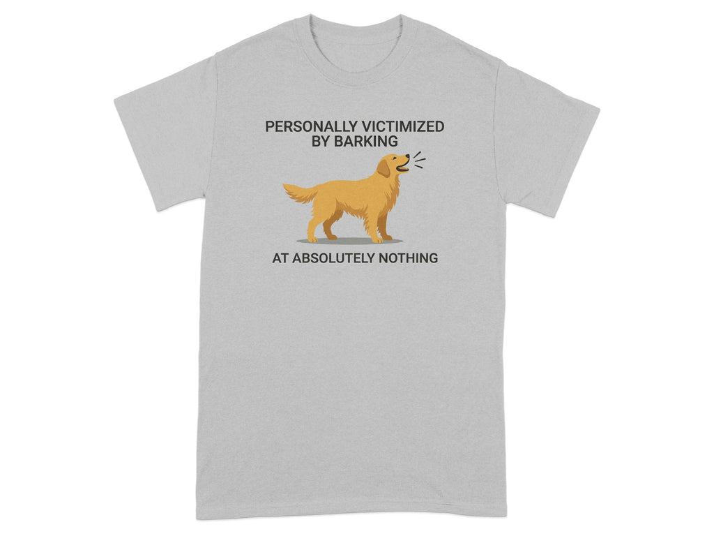 Grey t-shirt with a golden retriever barking, saying "Personally victimized by barking at absolutely nothing."