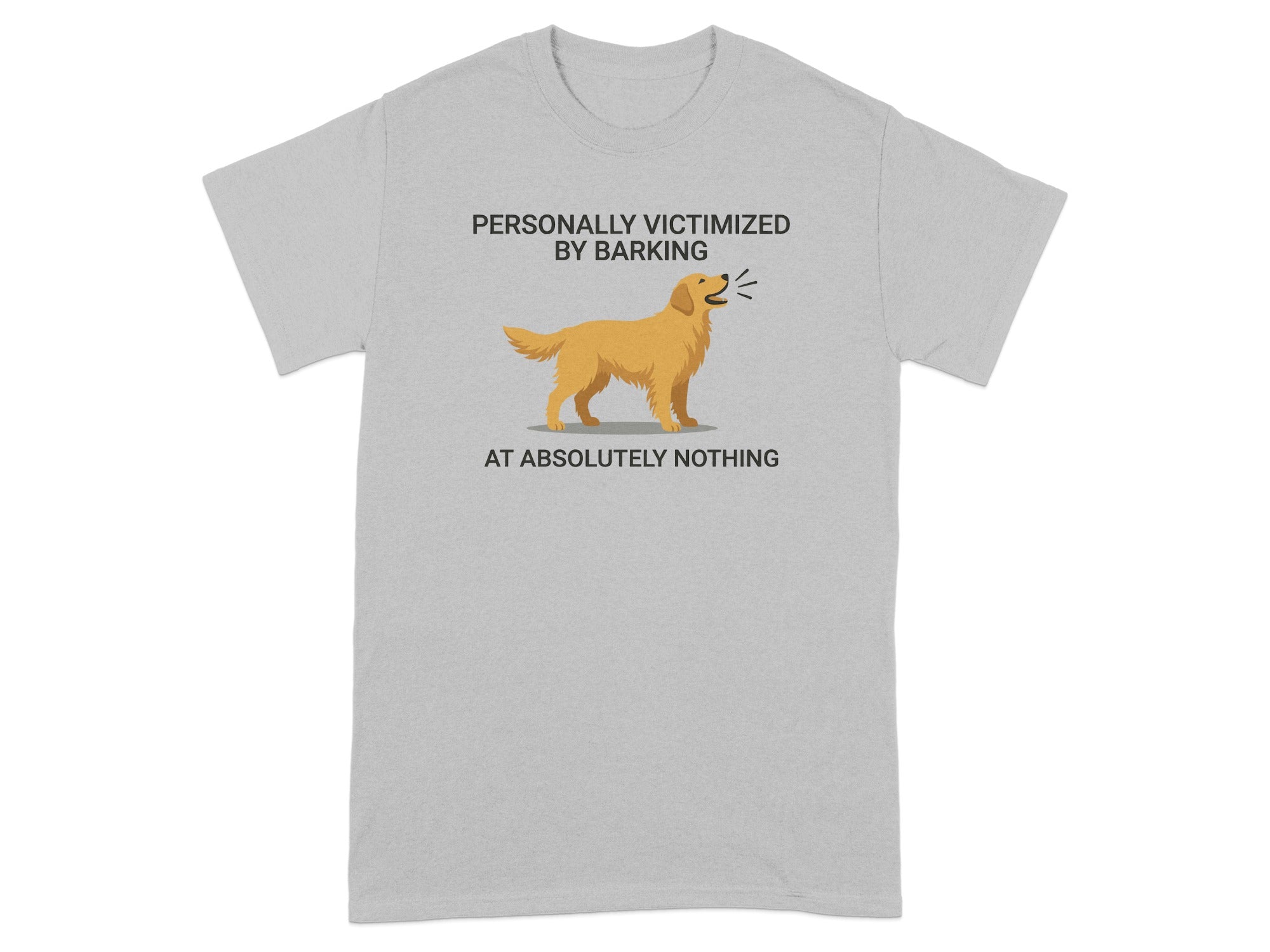 Grey t-shirt with a golden retriever barking, saying "Personally victimized by barking at absolutely nothing."