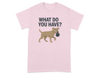 What Do You Have? Cute Dog Graphic Tee Shirt