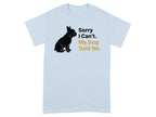 Sorry I Can't My Dog Said No Funny T-shirt product