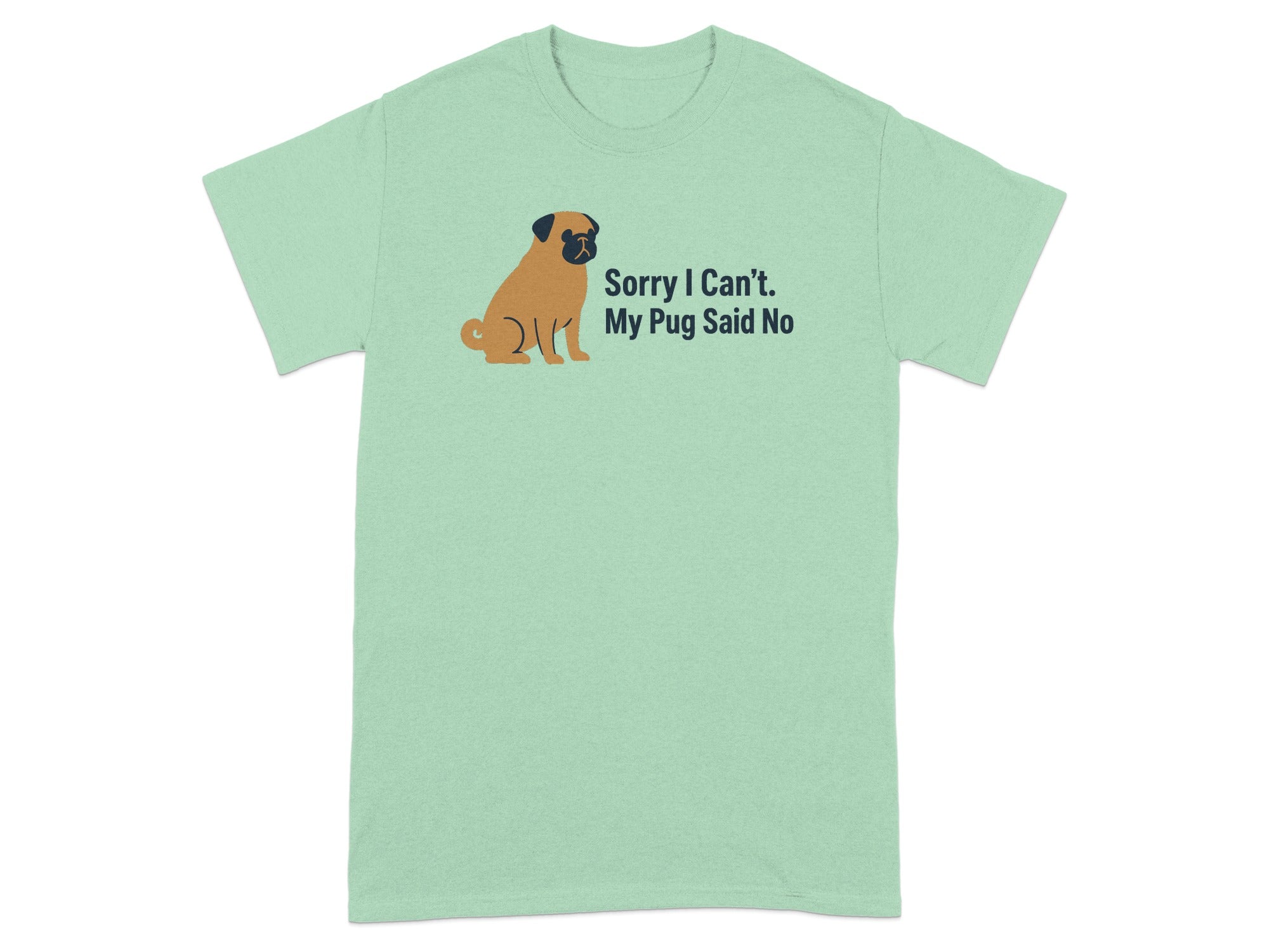 Light green t-shirt with a cartoon pug and text "Sorry I Can't. My Pug Said No."