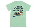 Light green t-shirt with "ENERGY WITHOUT AN OFF SWITCH" and a running dog graphic.