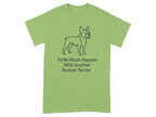 Light green t-shirt with a Boston Terrier outline and text that reads "I'd Be Much Happier With Another Boston Terrier".