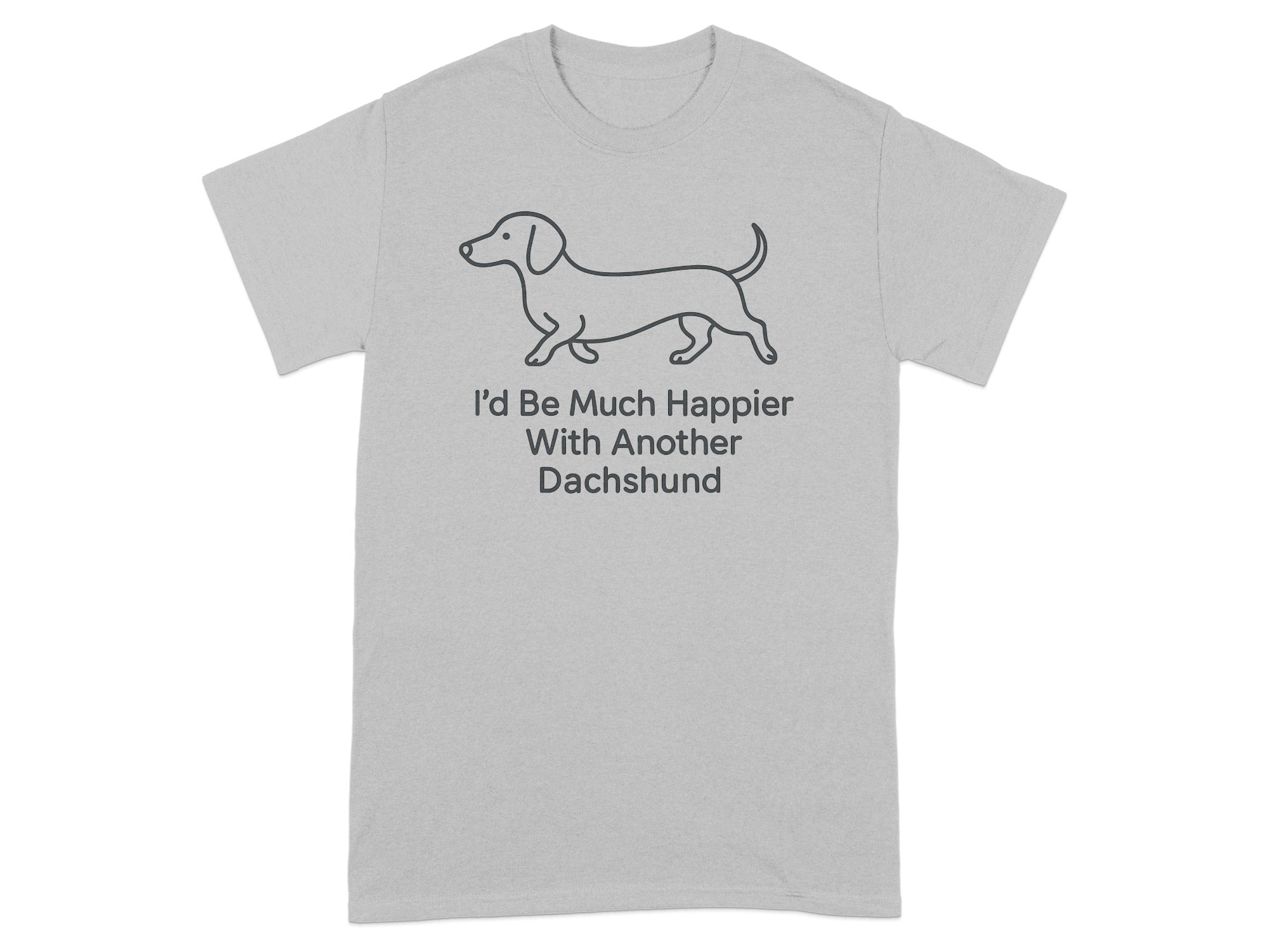 Grey t-shirt with line-art dachshund and text "I'd Be Much Happier With Another Dachshund".