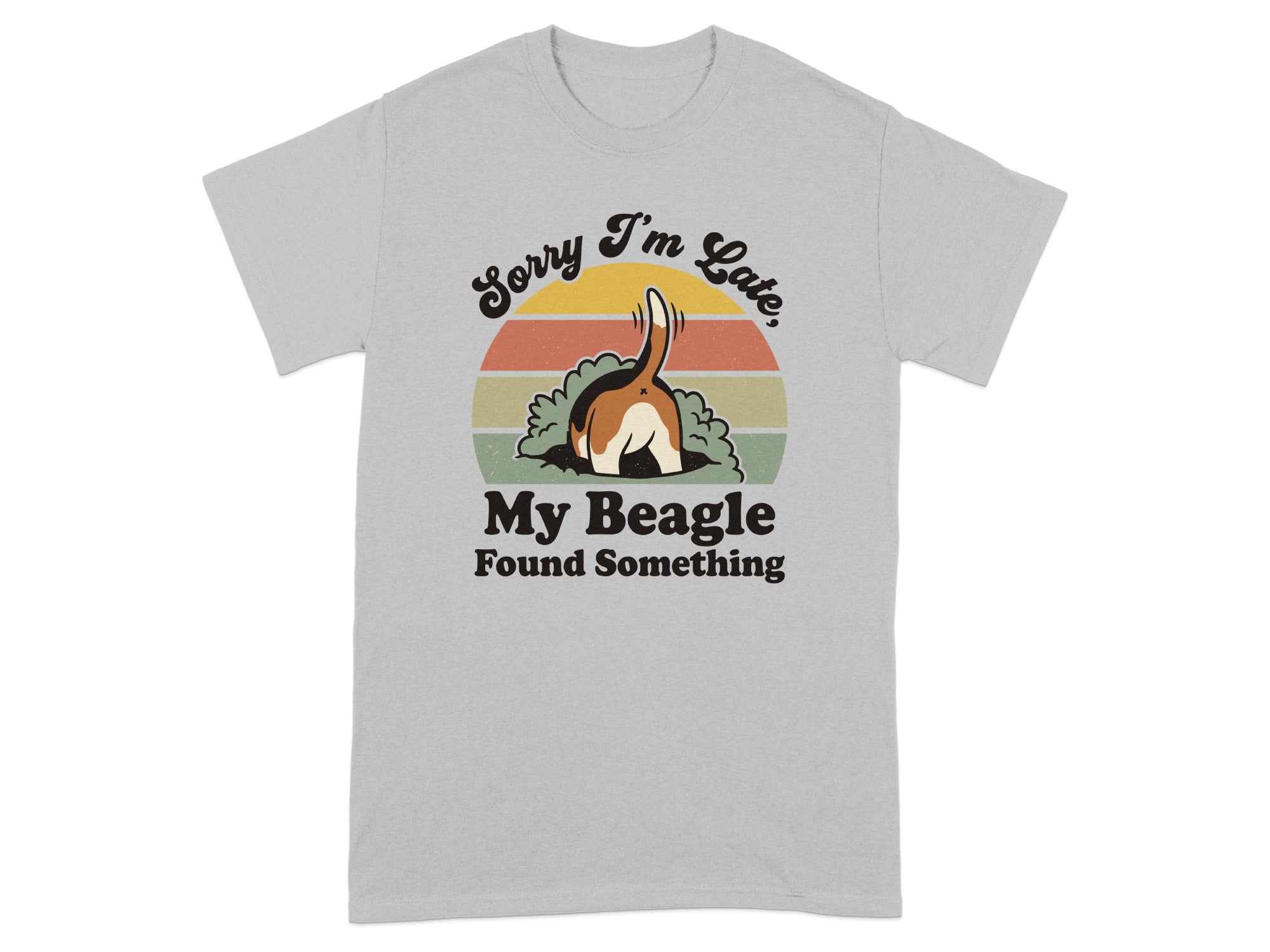Gray t-shirt with a beagle's rear end sticking out of a hole, text reads "Sorry I'm Late, My Beagle Found Something".