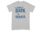 Grey t-shirt with "I DON'T BARK, I DEBATE." and a small dog illustration.