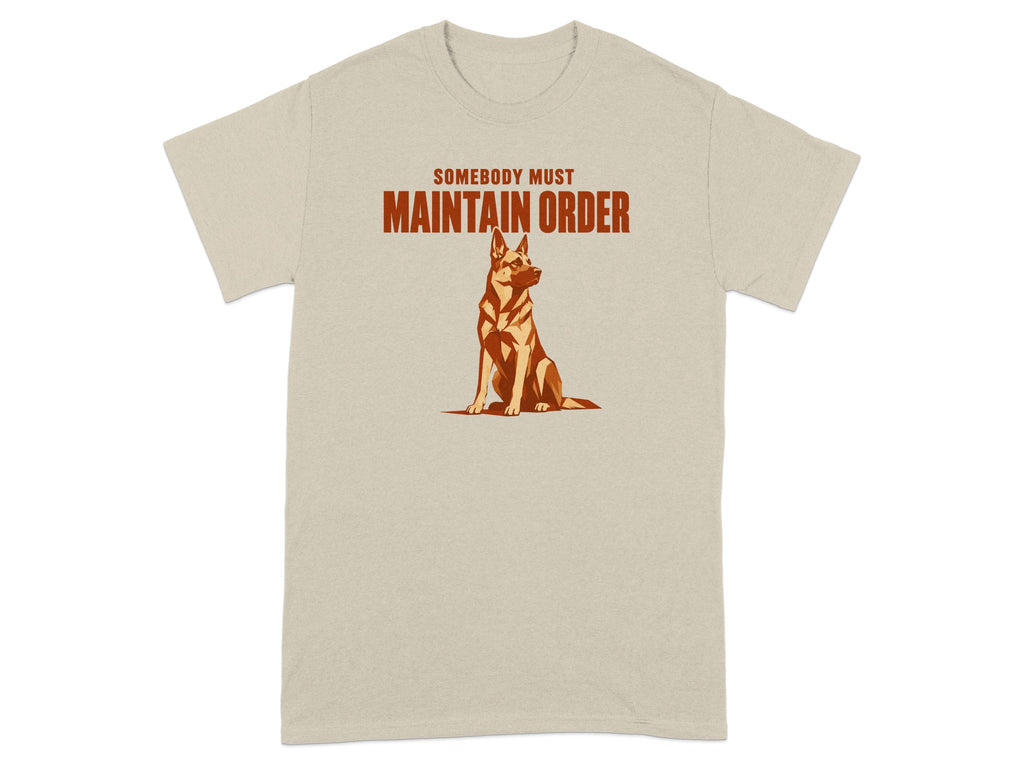 Tan t-shirt with "Somebody Must Maintain Order" and a German Shepherd illustration.
