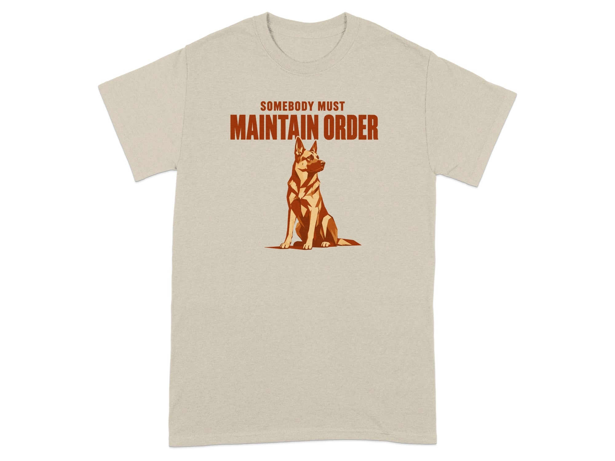 Tan t-shirt with "Somebody Must Maintain Order" and a German Shepherd illustration.