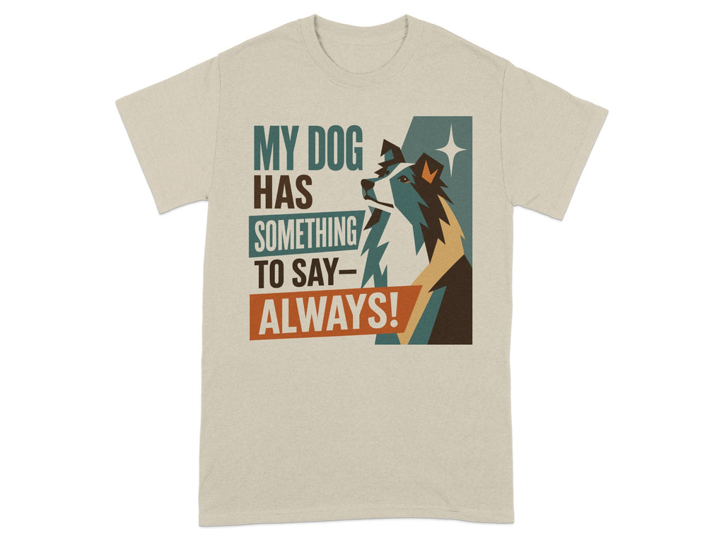 T-shirt with a dog and text "MY DOG HAS SOMETHING TO SAY—ALWAYS!".