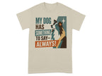 T-shirt with a dog and text "MY DOG HAS SOMETHING TO SAY—ALWAYS!".