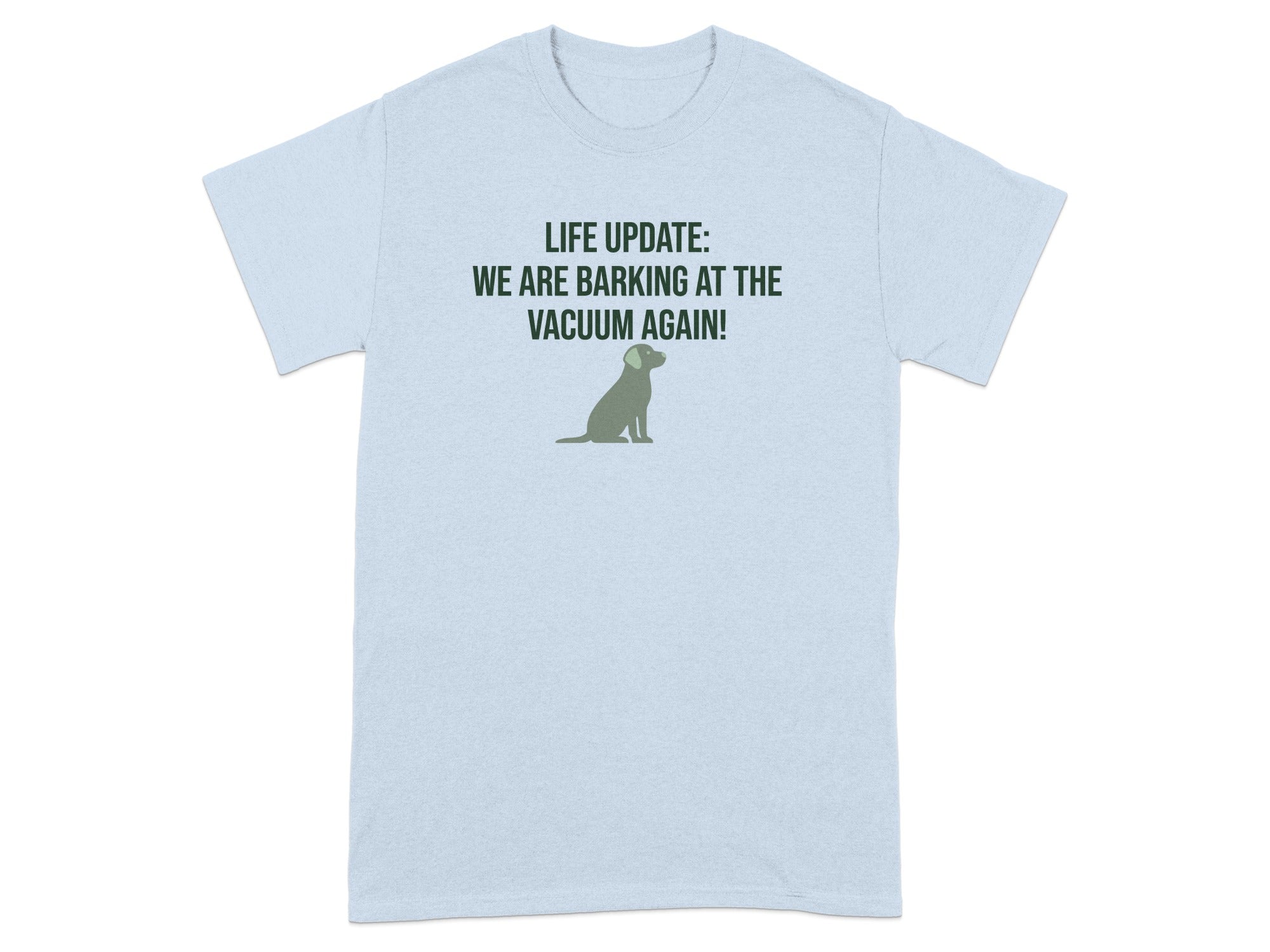 Light blue t-shirt with a dog silhouette and text "LIFE UPDATE: WE ARE BARKING AT THE VACUUM AGAIN!".
