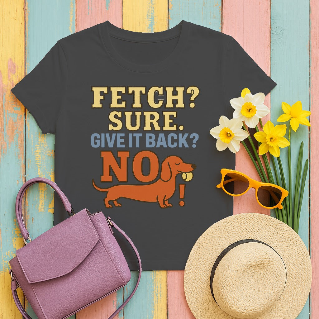 Fetch? Sure. Give It Back? No! - Funny Dachshund T-shirt in Dark Heather