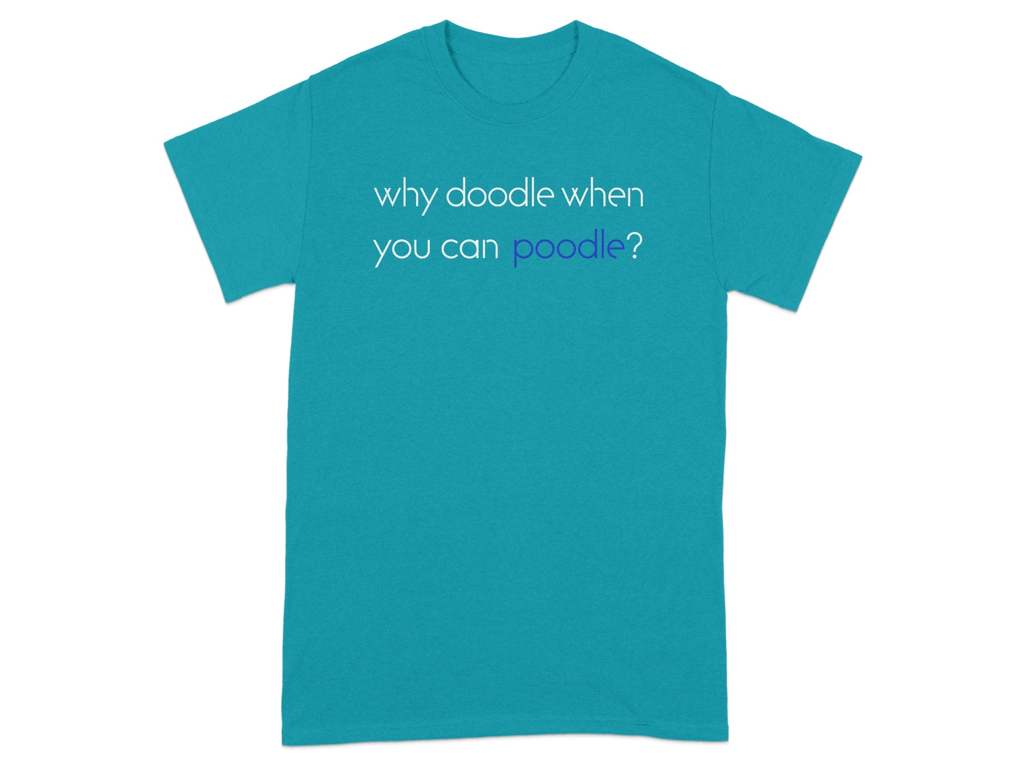 Teal t-shirt with "why doodle when you can poodle?" text.