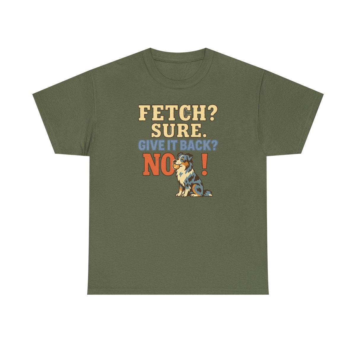 Fetch? Sure. Give It Back? No! - Funny Australian Shepherd T-shirt