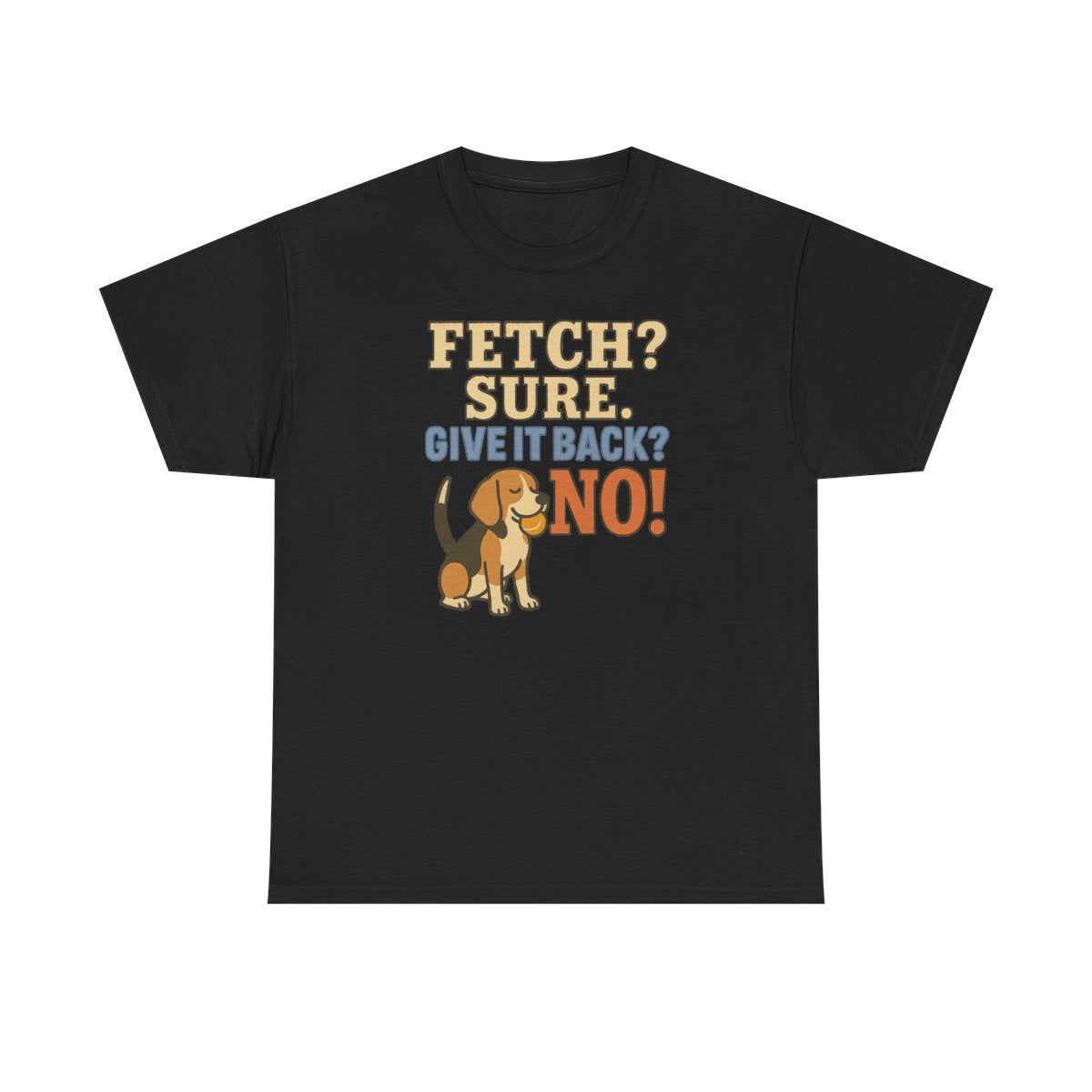 Fetch? Sure. Give It Back? No! - Funny Beagle T-shirt