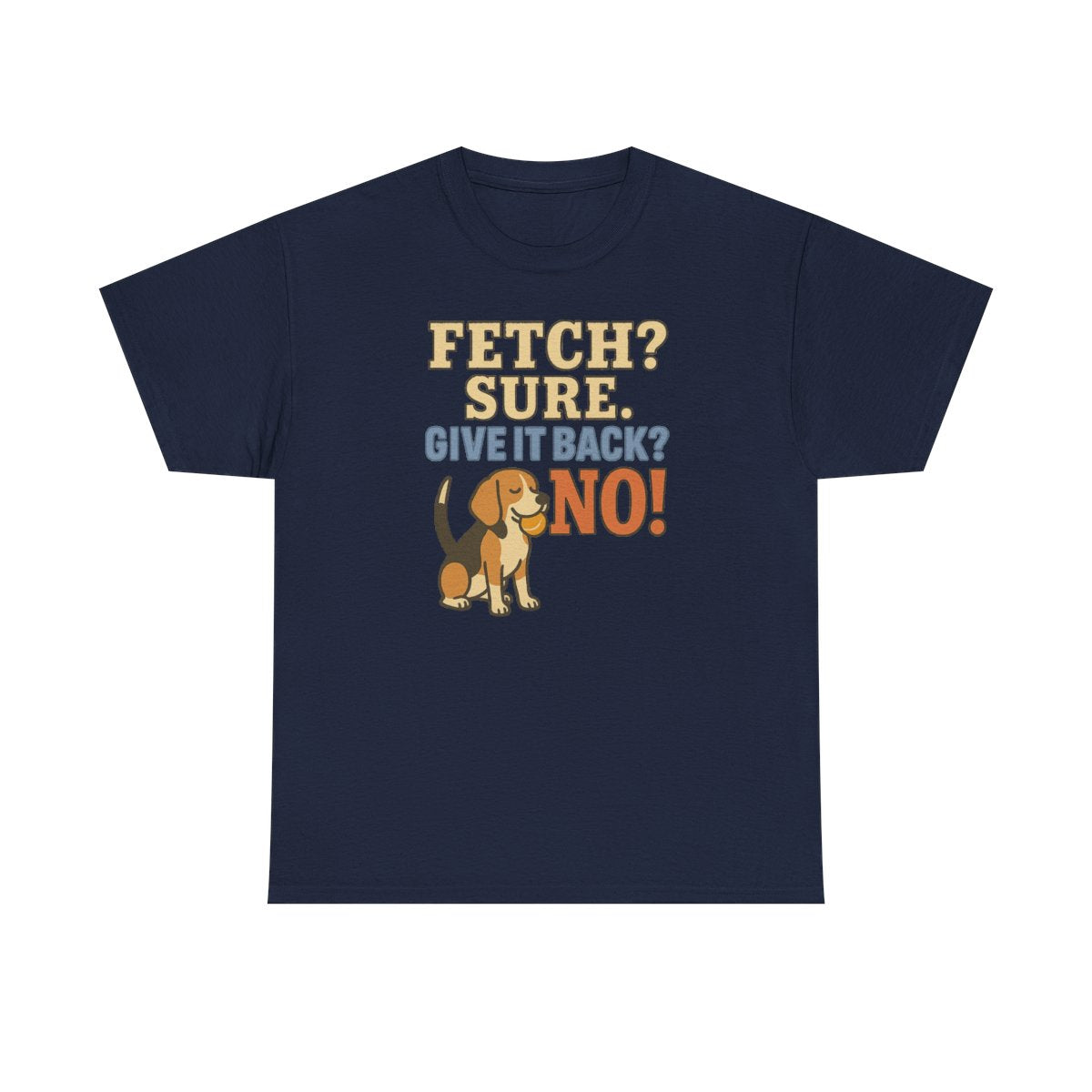 Fetch? Sure. Give It Back? No! - Funny Beagle T-shirt