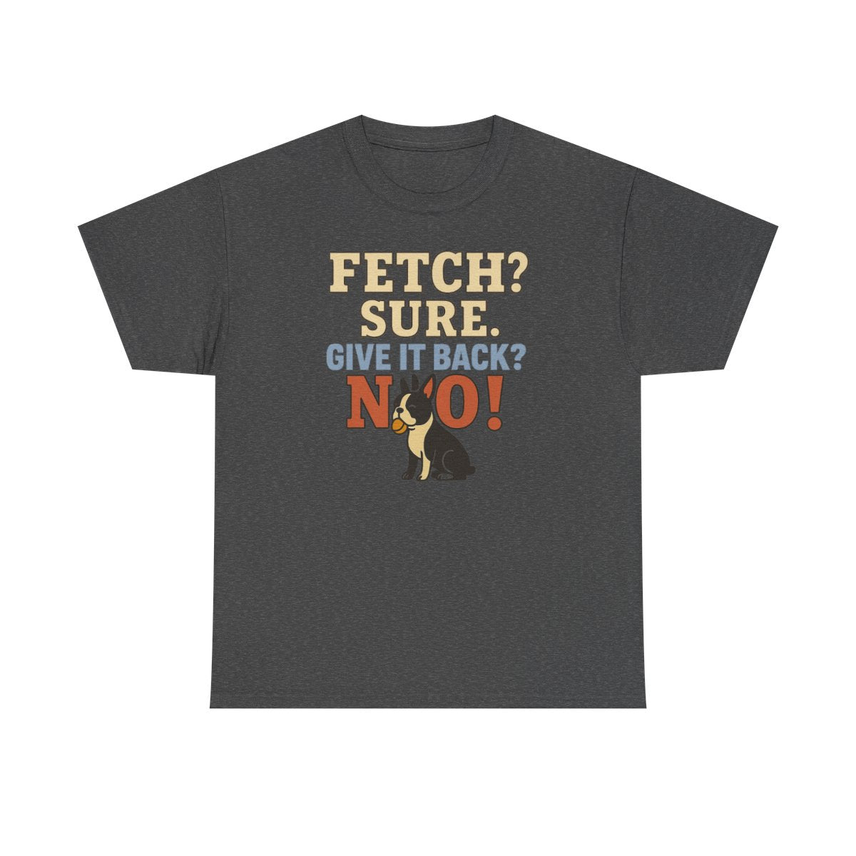 Fetch? Sure. Give It Back? No! - Funny Boston Terrier t-shirt, view 5