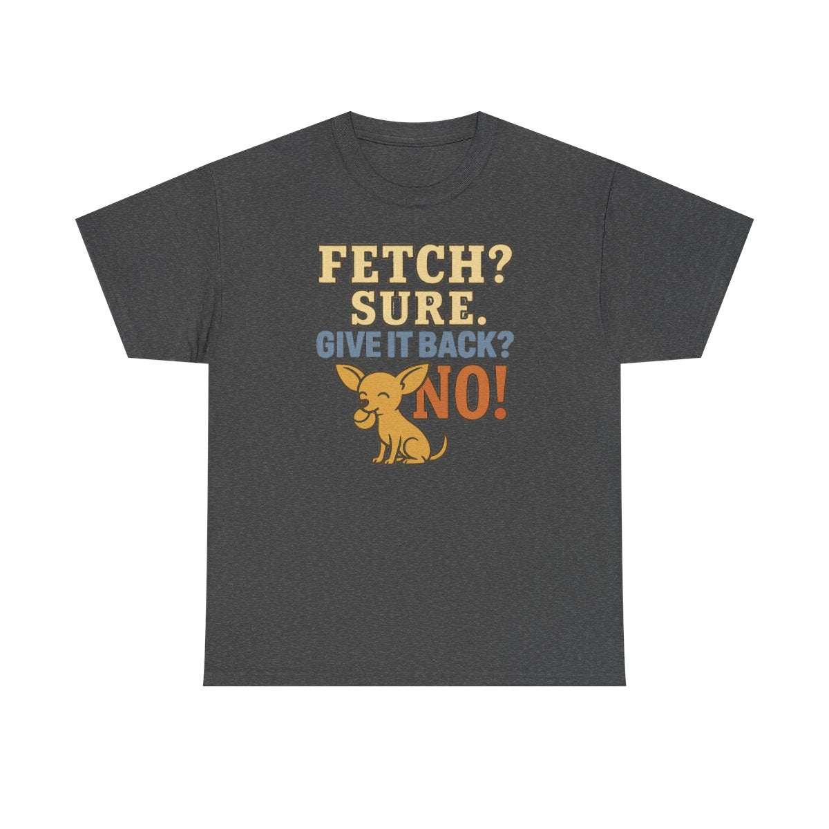 Fetch? Sure. Give It Back? No! - Funny Chihuahua t-shirt, view 5