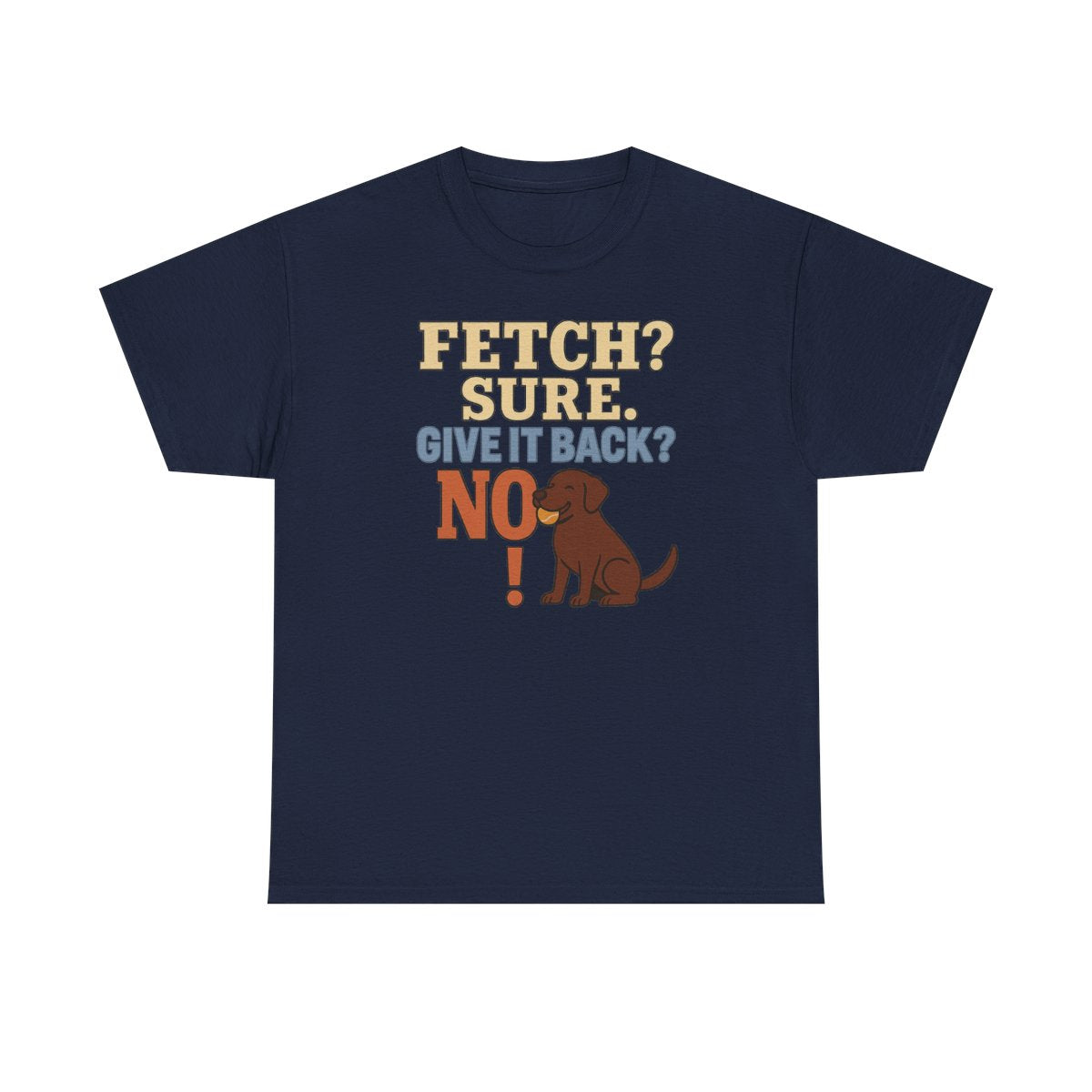 Fetch? Sure. Give It Back? No! - Funny Chocolate Lab T-shirt