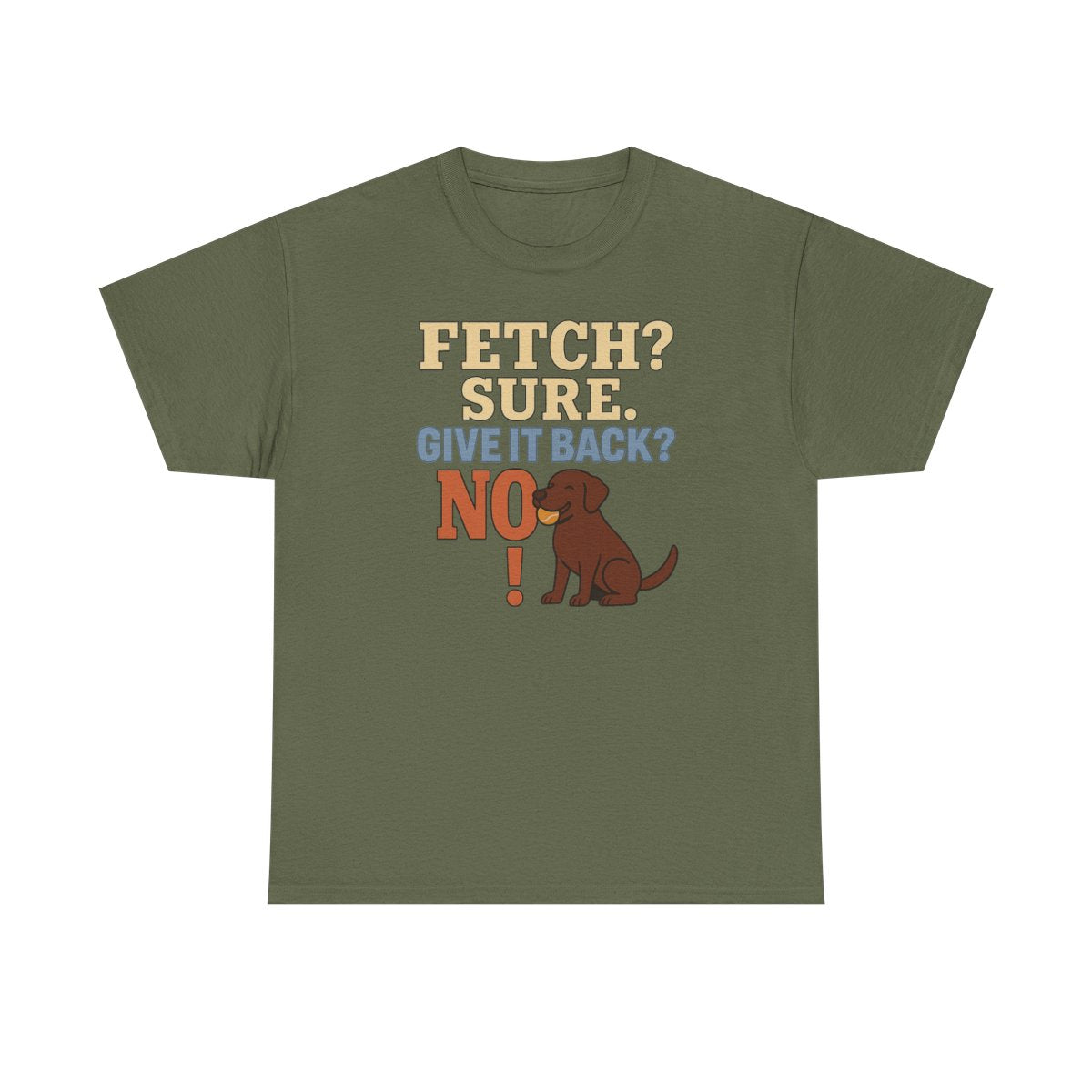 Fetch? Sure. Give It Back? No! - Funny Chocolate Lab T-shirt
