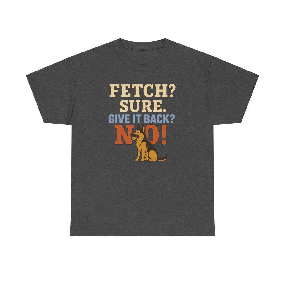 Fetch? Sure. Give It Back? No! - Funny German Shepherd t-shirt, view 5