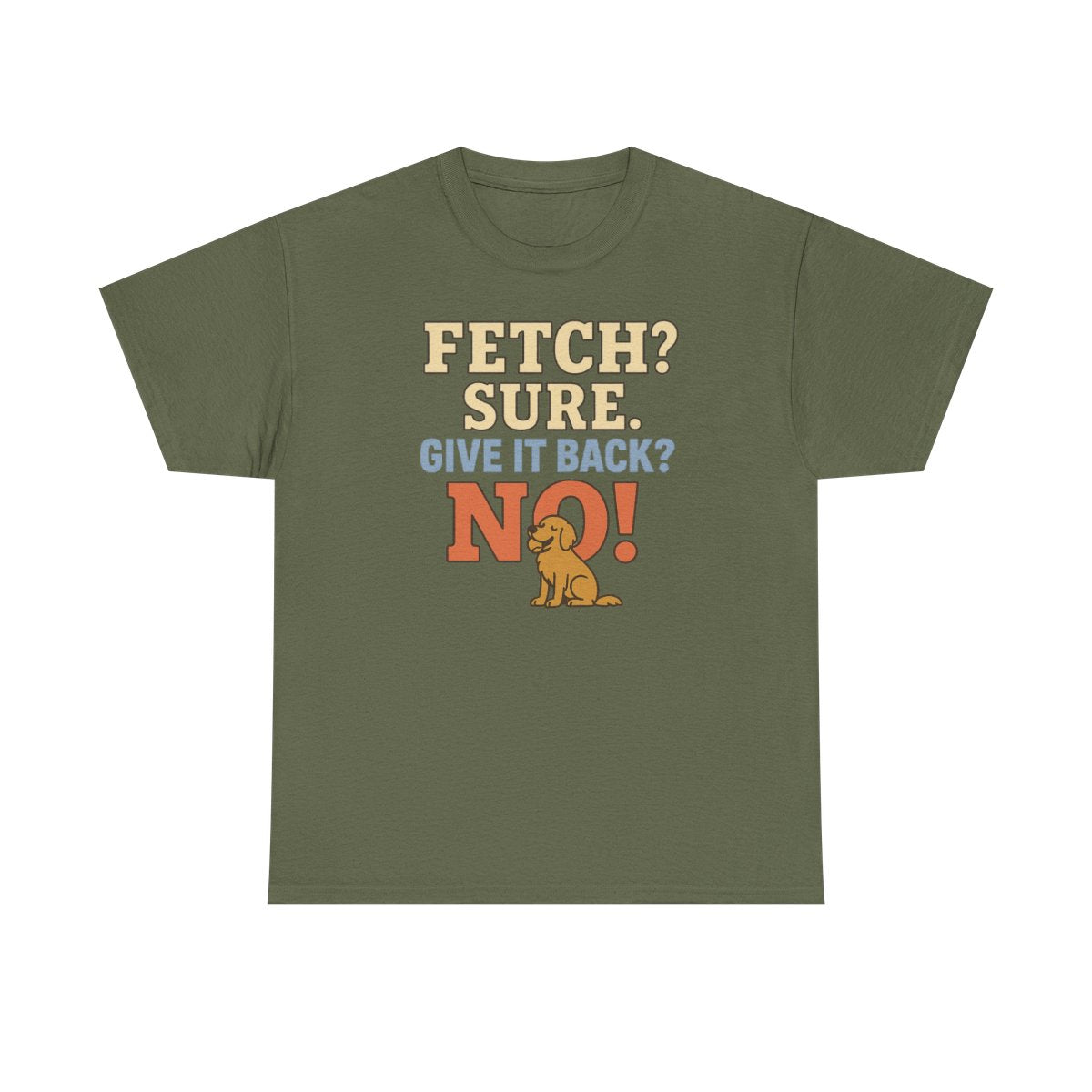 Fetch? Sure. Give It Back? No! - Funny Golden Retriever T-shirt