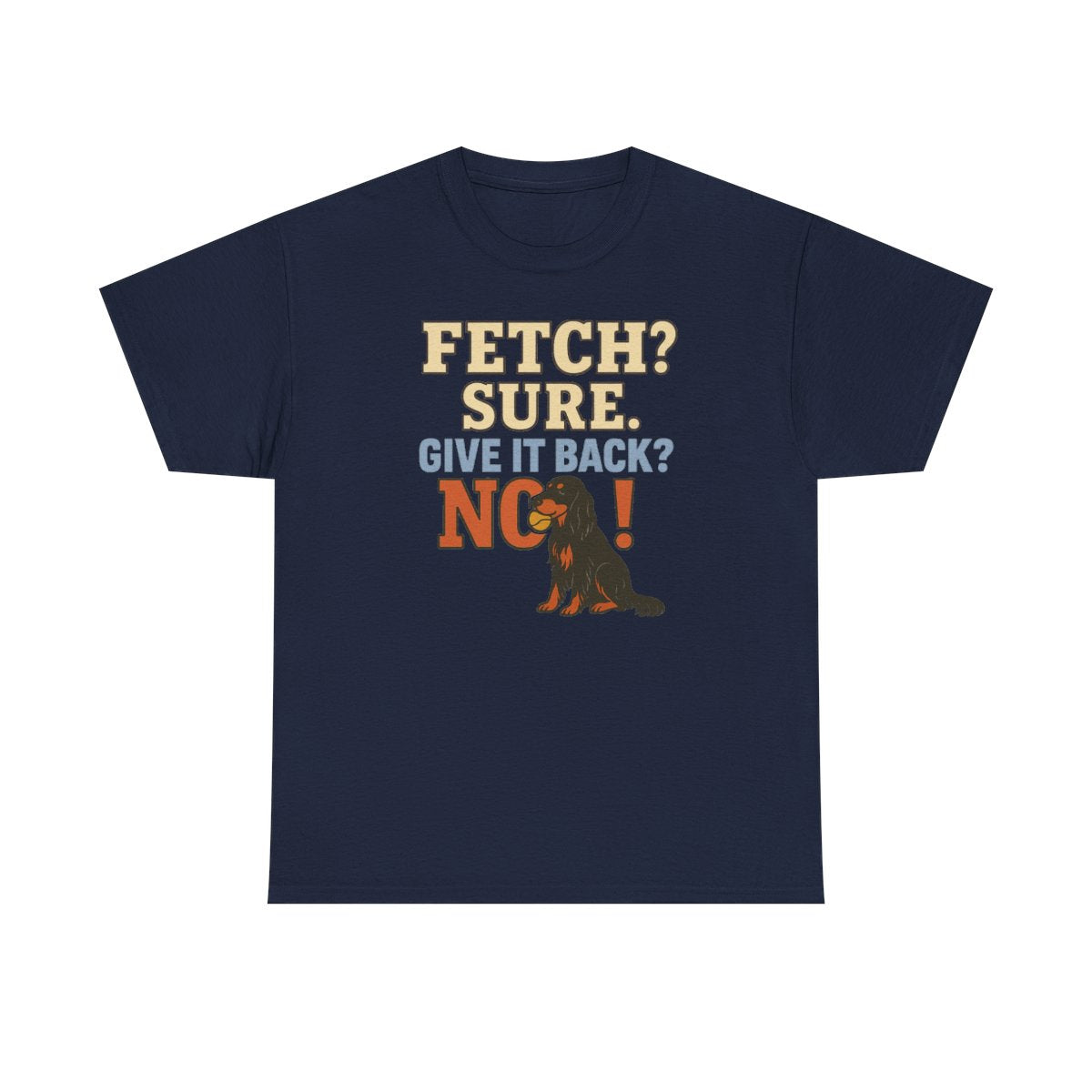 Fetch? Sure. Give It Back? No! - Funny Gordon Setter T-shirt