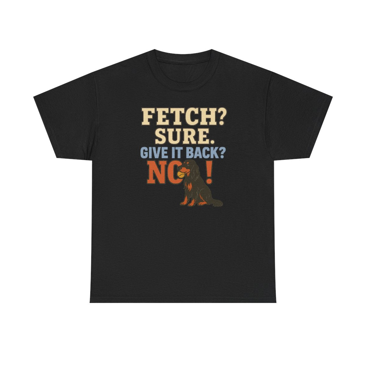 Fetch? Sure. Give It Back? No! - Funny Gordon Setter T-shirt