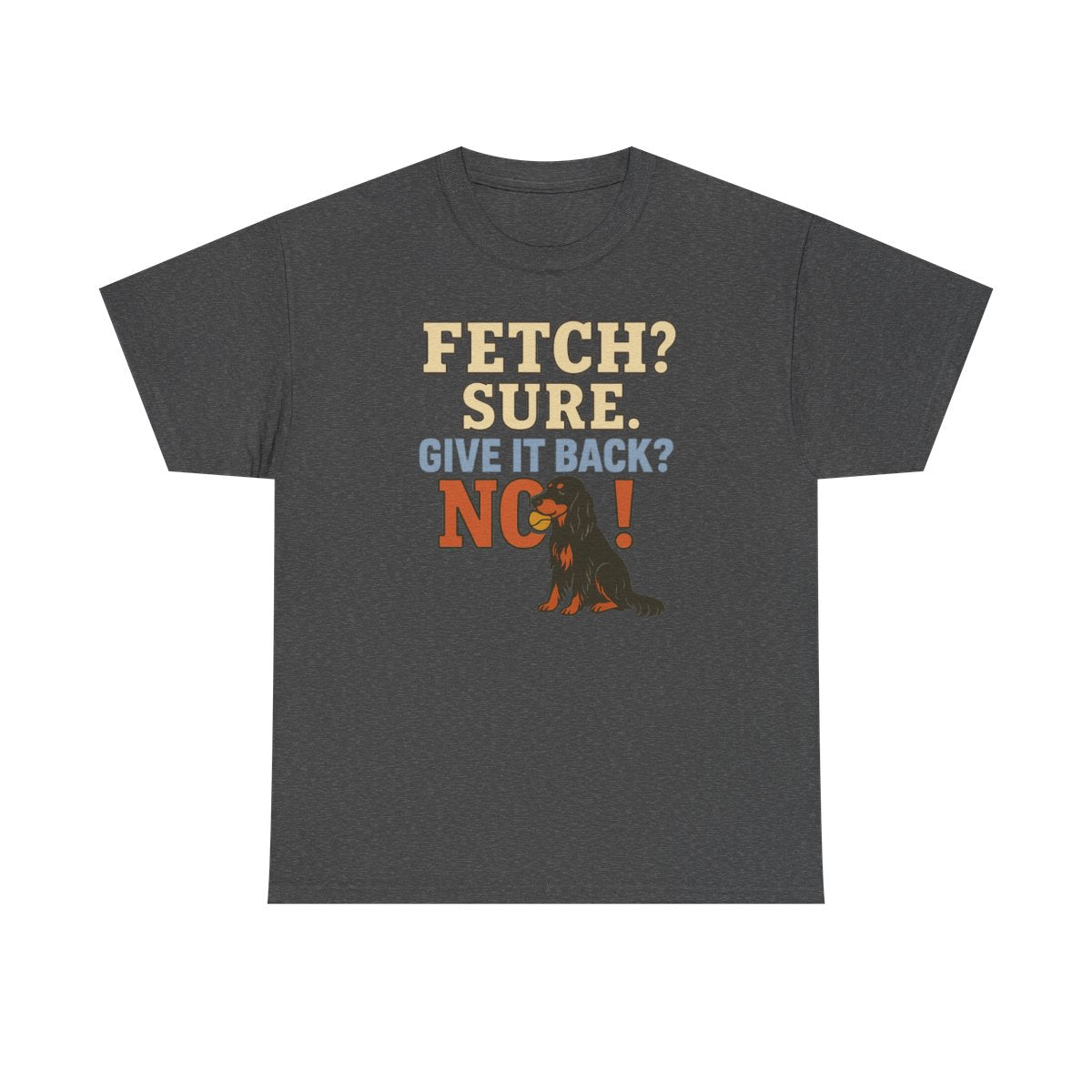 Fetch? Sure. Give It Back? No! - Funny Gordon Setter T-shirt