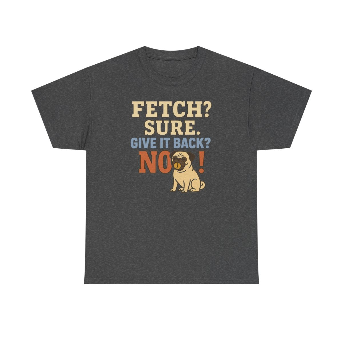 Fetch? Sure. Give It Back? No! - Funny Pug t-shirt, view 5
