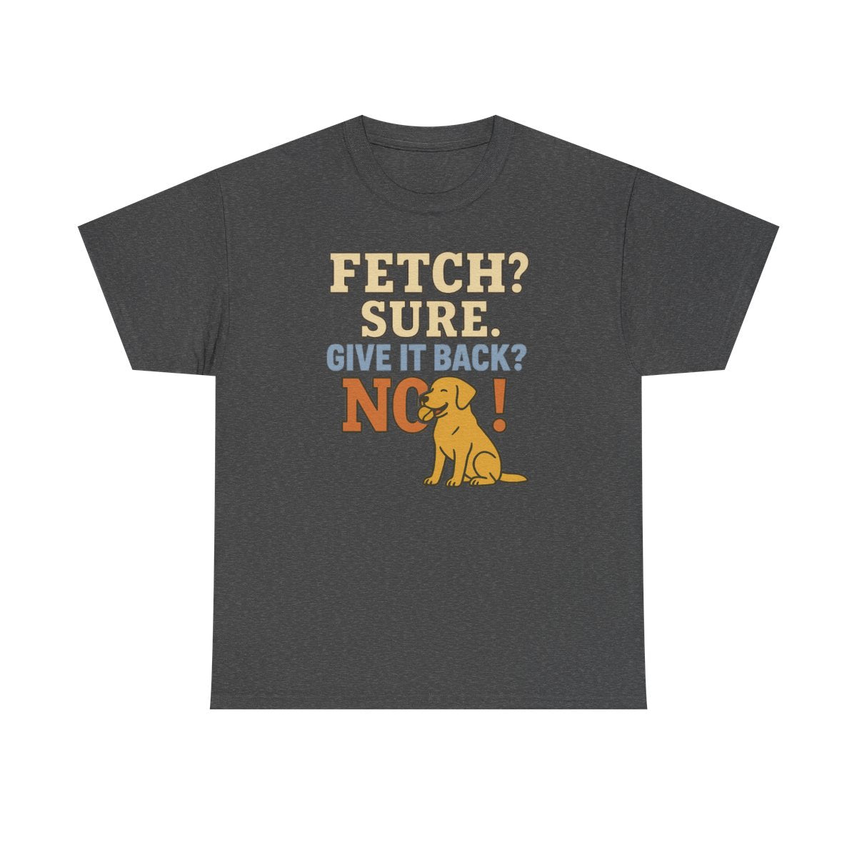 Fetch? Sure. Give It Back? No! - Funny Yellow Lab T-shirt