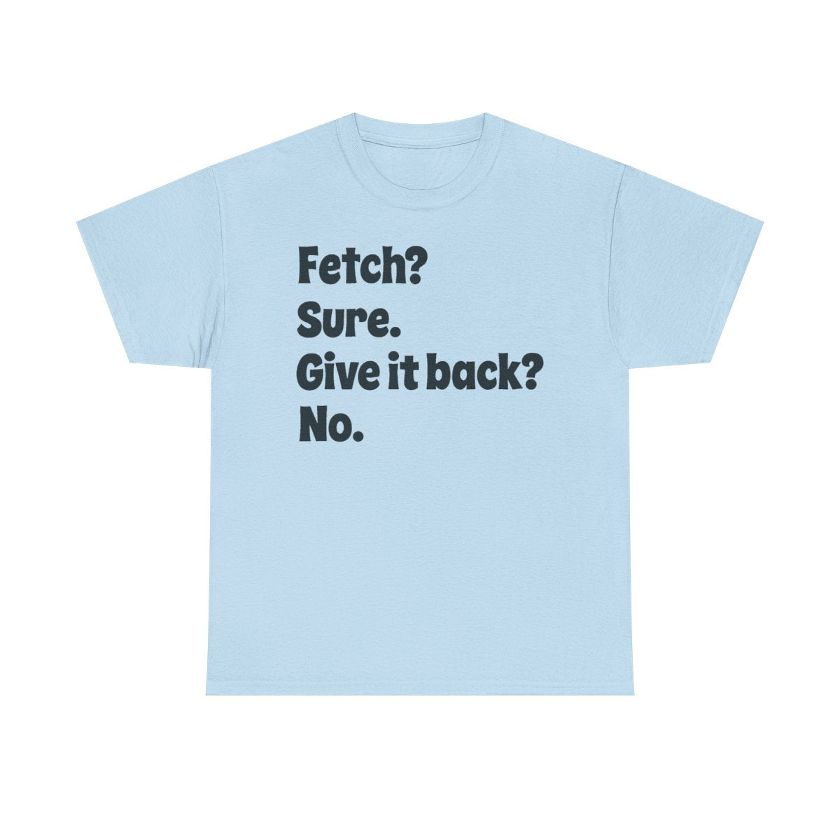 Fetch Sure Give It Back No T-Shirt
