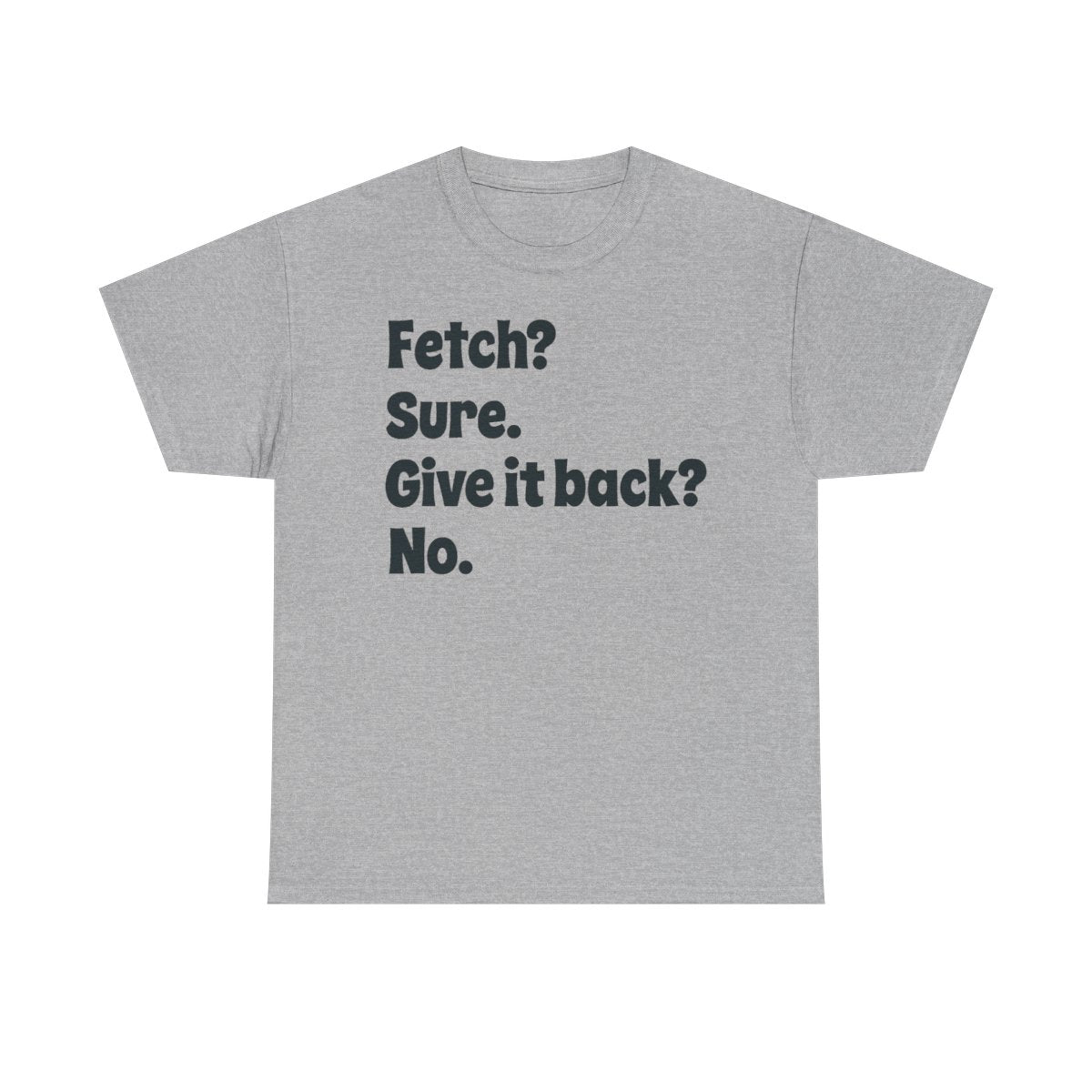 Fetch Sure Give It Back No T-Shirt