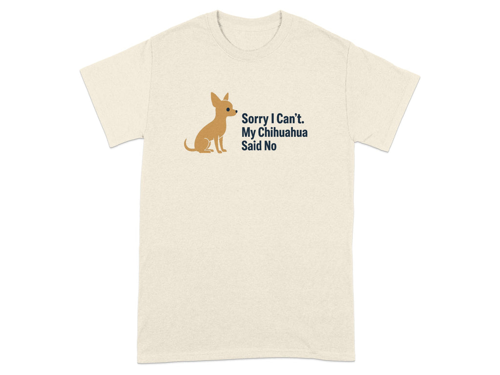 T-shirt with a chihuahua illustration and text "Sorry I Can't. My Chihuahua Said No".